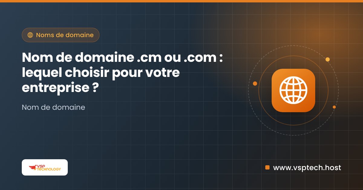Nom de domaine .cm ou .com : lequel choisir pour votre entreprise ?